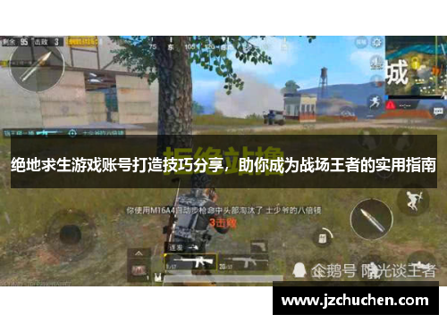 绝地求生游戏账号打造技巧分享，助你成为战场王者的实用指南